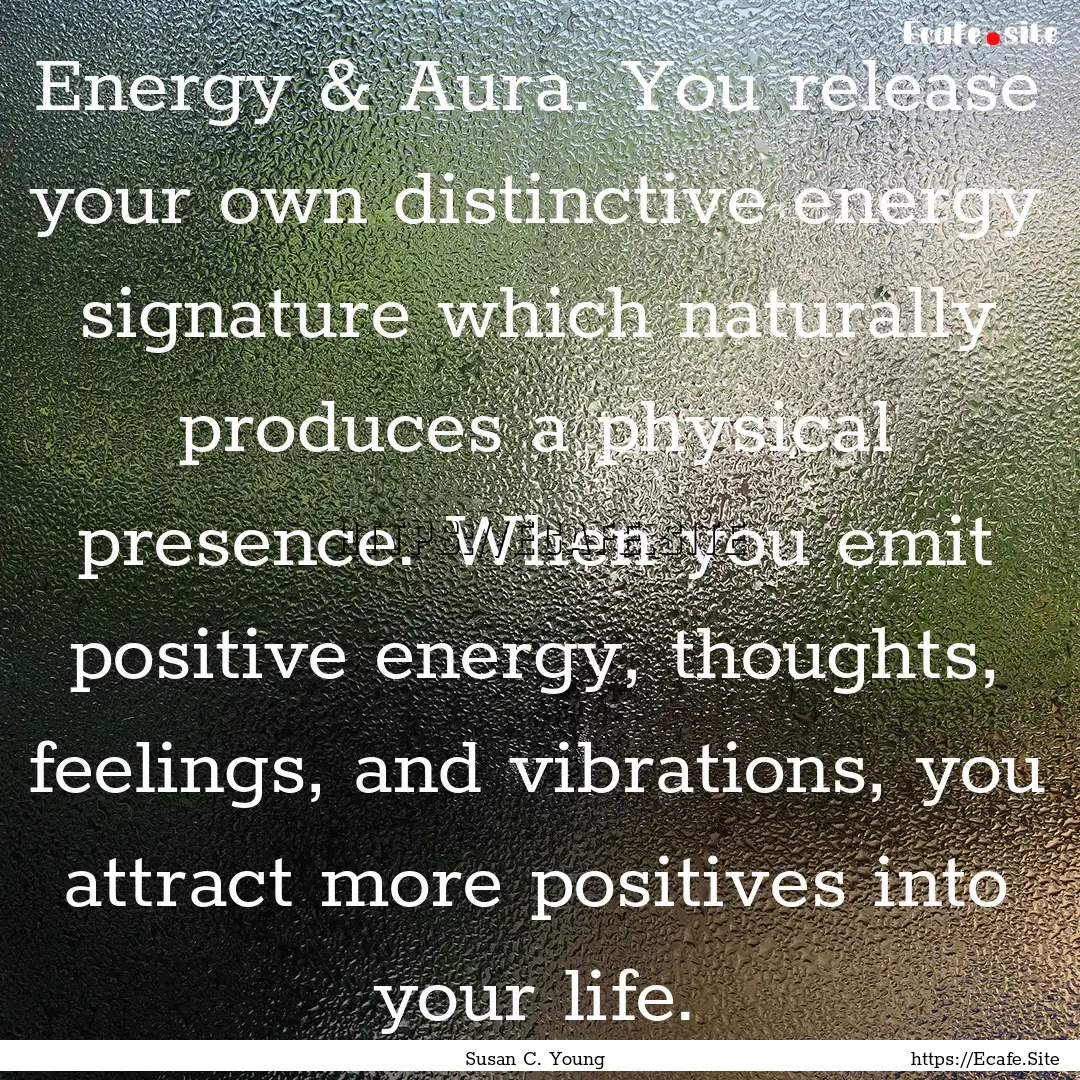 Energy & Aura. You release your own distinctive.... : Quote by Susan C. Young