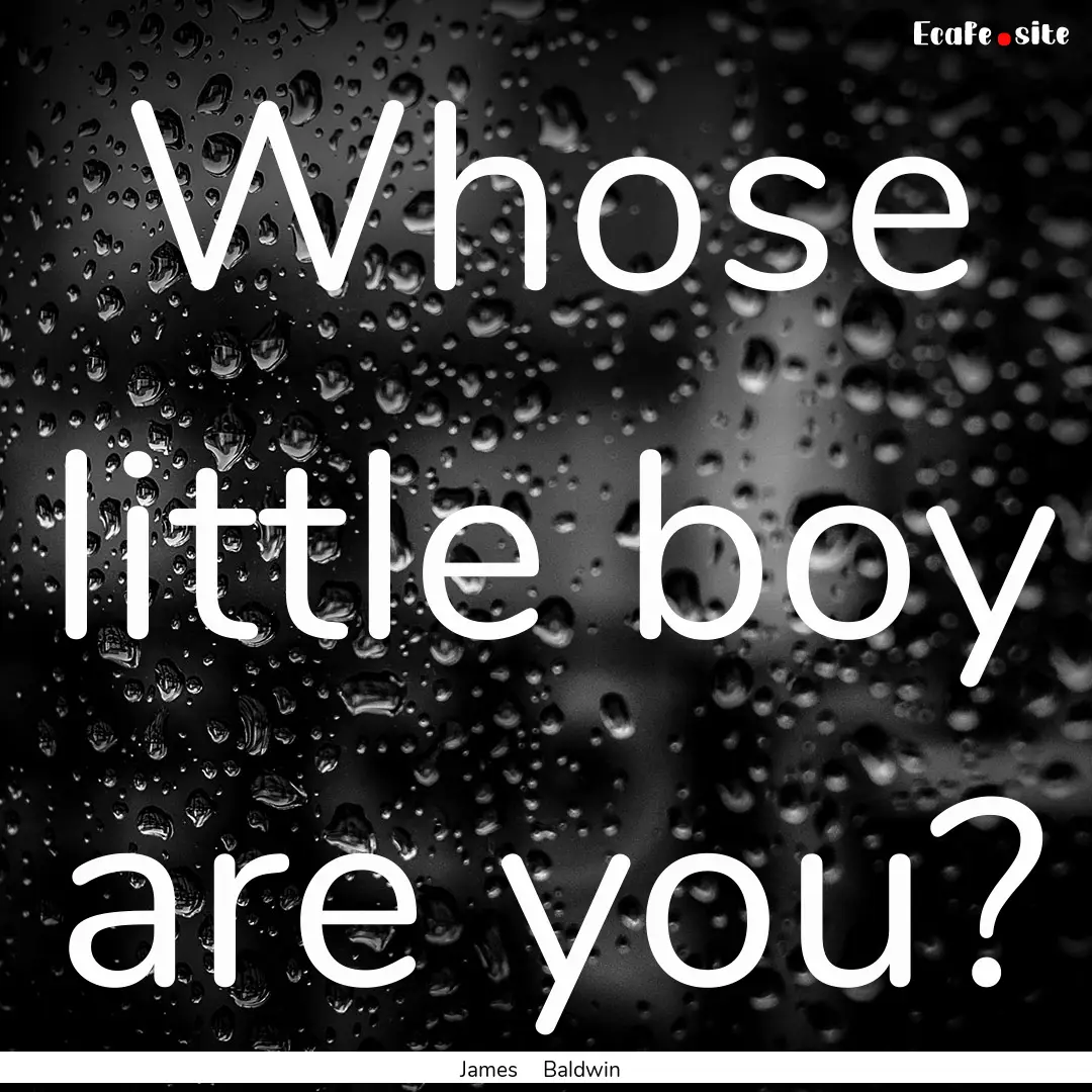 Whose little boy are you? : Quote by James Baldwin