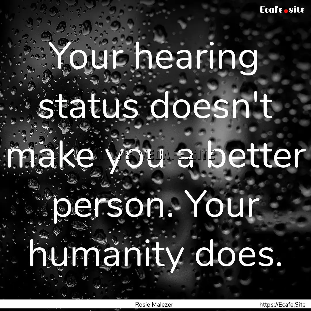 Your hearing status doesn't make you a better.... : Quote by Rosie Malezer