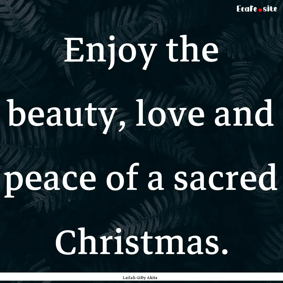 Enjoy the beauty, love and peace of a sacred.... : Quote by Lailah Gifty Akita