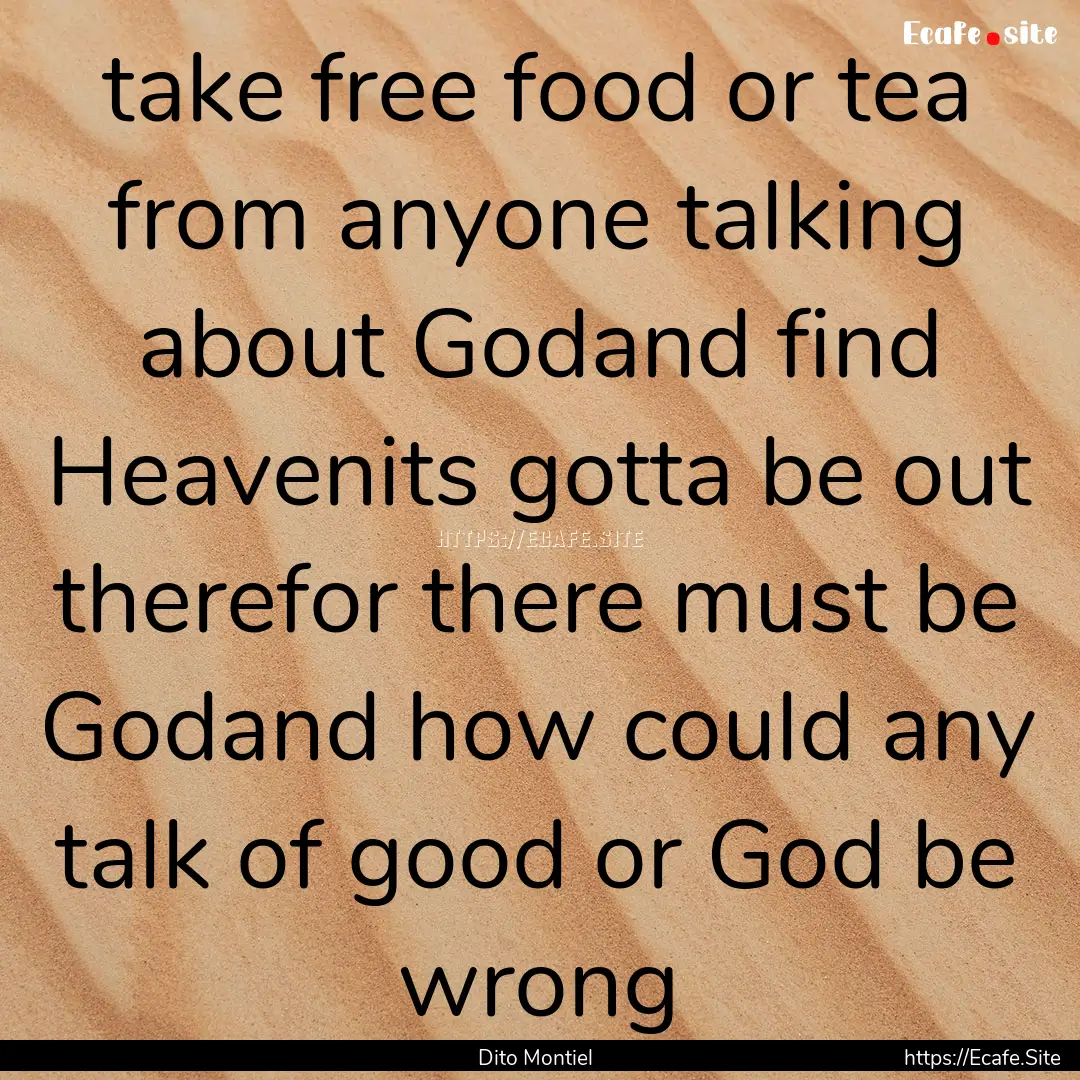 take free food or tea from anyone talking.... : Quote by Dito Montiel