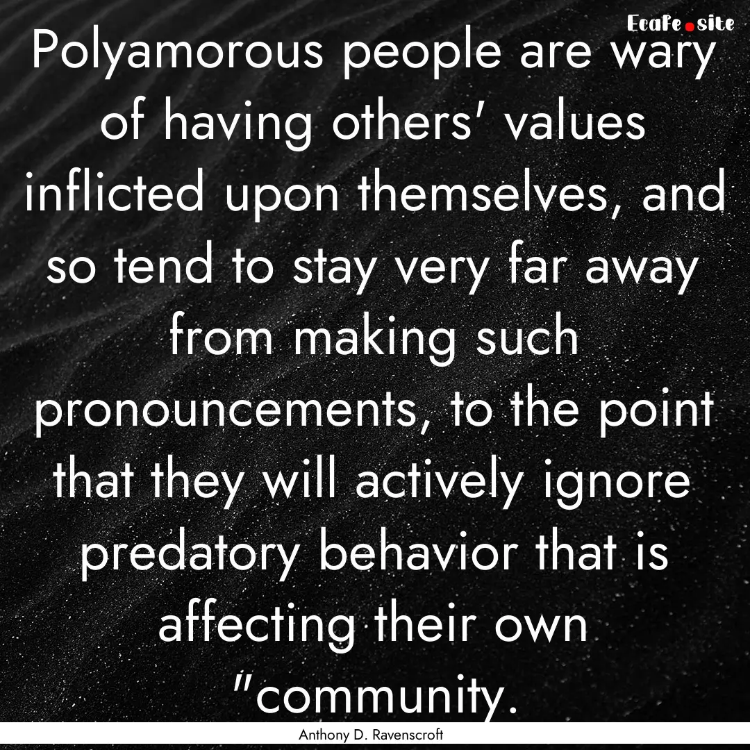 Polyamorous people are wary of having others'.... : Quote by Anthony D. Ravenscroft