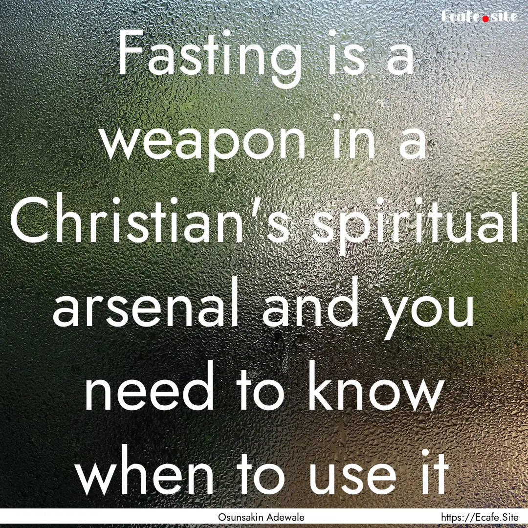 Fasting is a weapon in a Christian's spiritual.... : Quote by Osunsakin Adewale