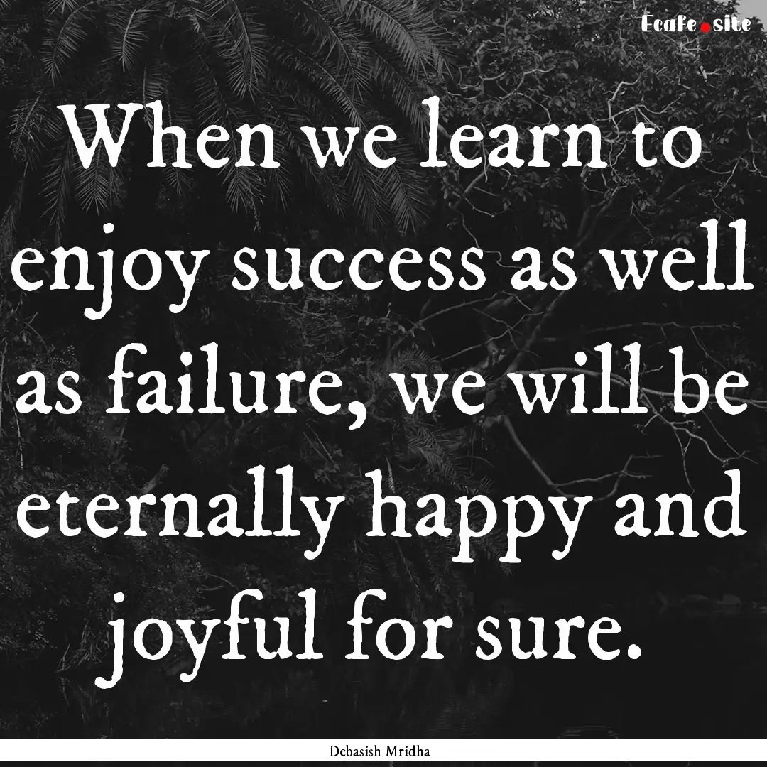 When we learn to enjoy success as well as.... : Quote by Debasish Mridha