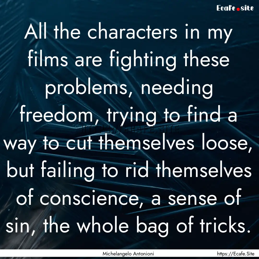 All the characters in my films are fighting.... : Quote by Michelangelo Antonioni