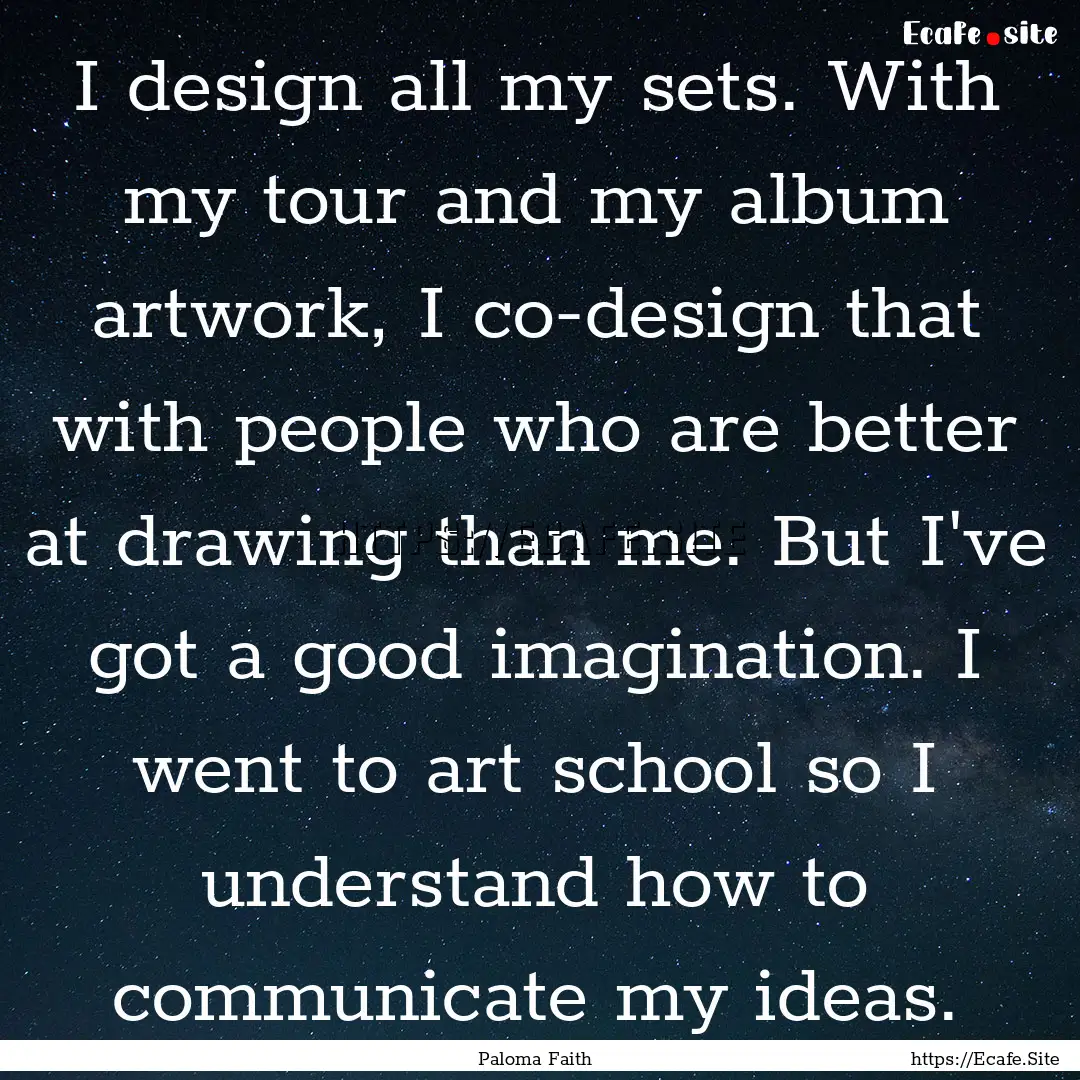 I design all my sets. With my tour and my.... : Quote by Paloma Faith