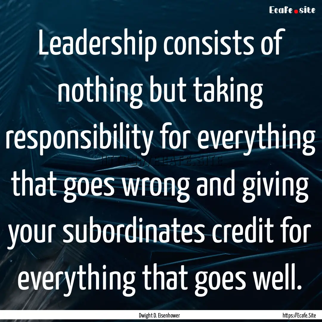 Leadership consists of nothing but taking.... : Quote by Dwight D. Eisenhower