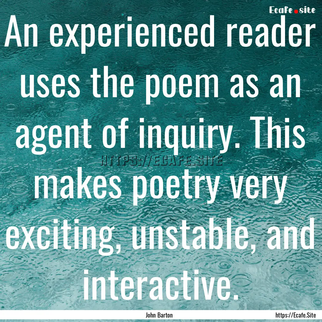 An experienced reader uses the poem as an.... : Quote by John Barton