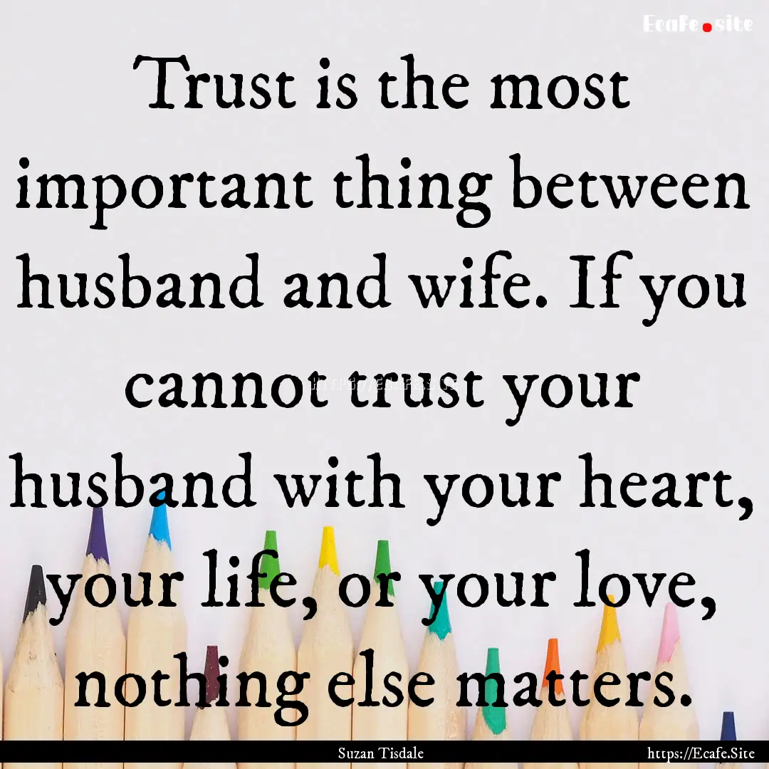 Trust is the most important thing between.... : Quote by Suzan Tisdale