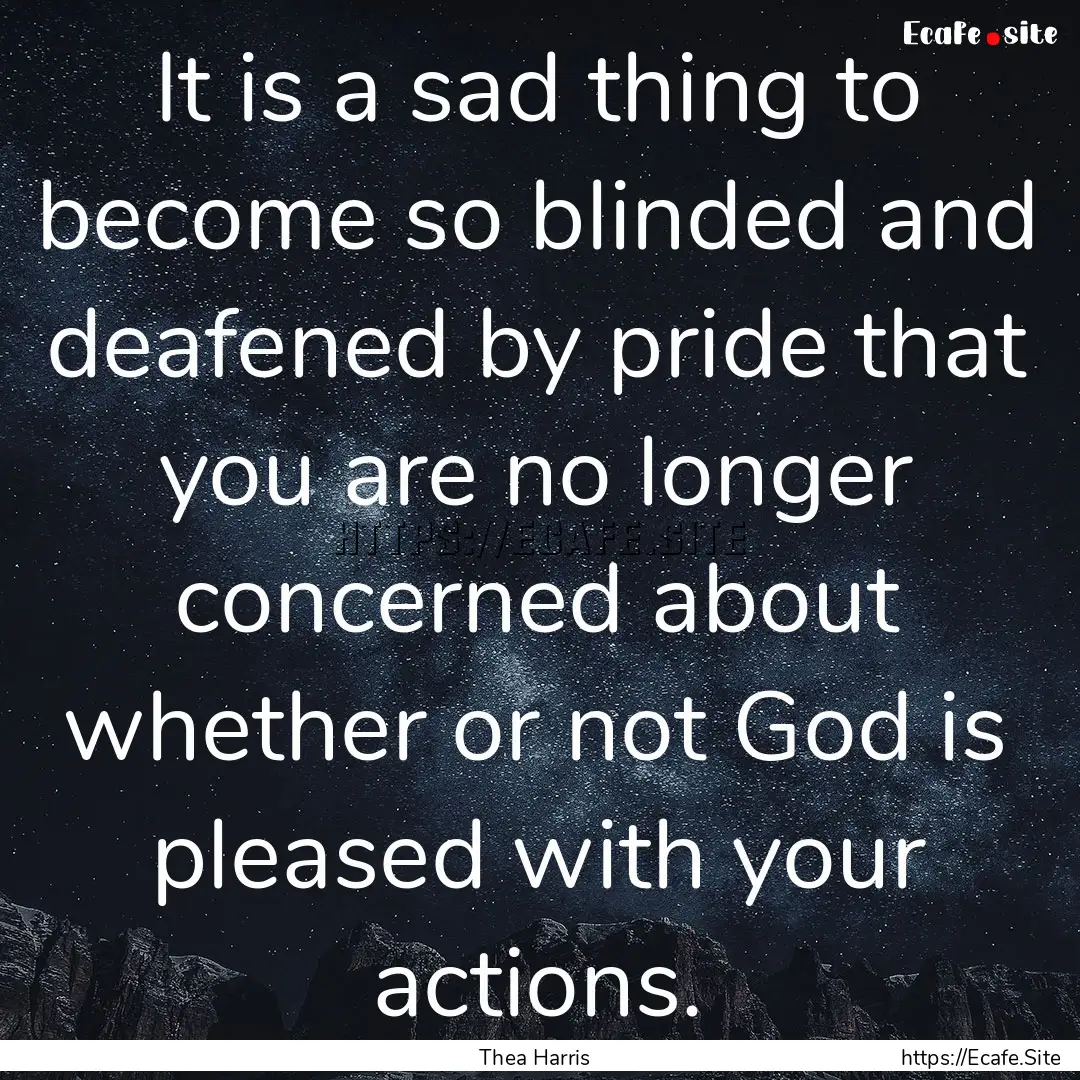 It is a sad thing to become so blinded and.... : Quote by Thea Harris