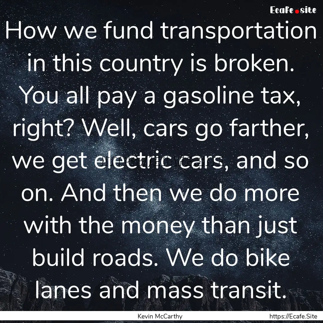 How we fund transportation in this country.... : Quote by Kevin McCarthy