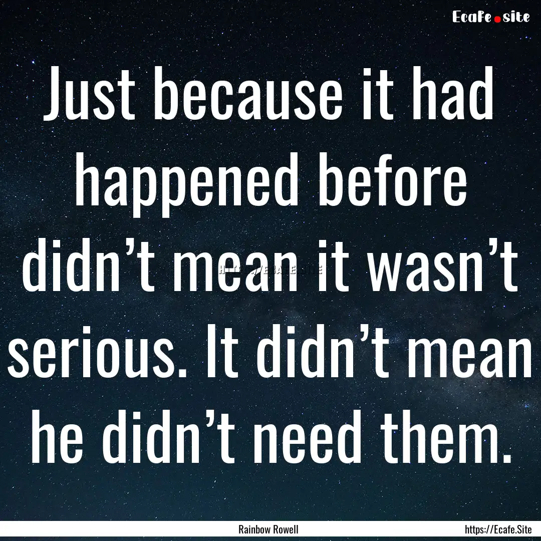 Just because it had happened before didn’t.... : Quote by Rainbow Rowell