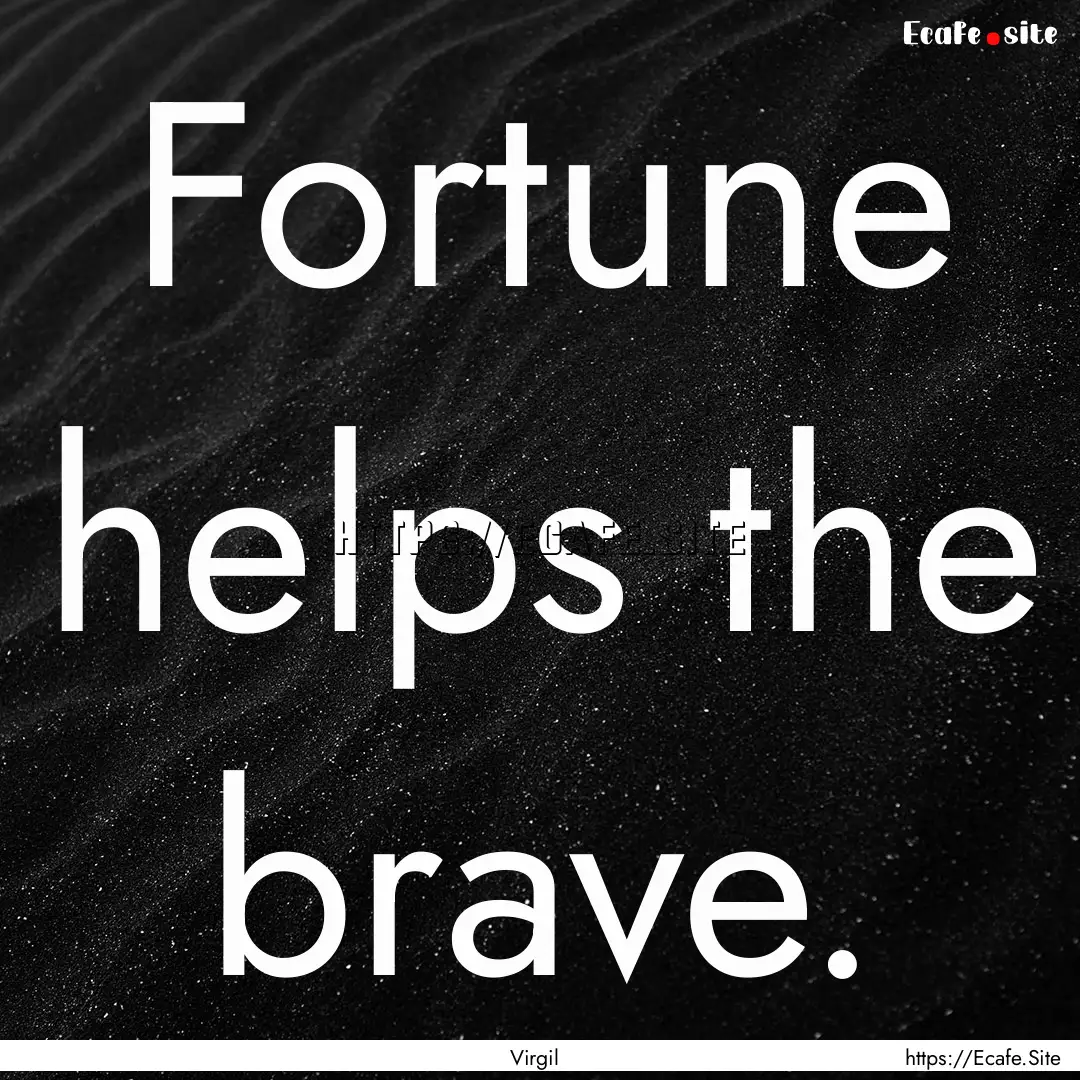 Fortune helps the brave. : Quote by Virgil