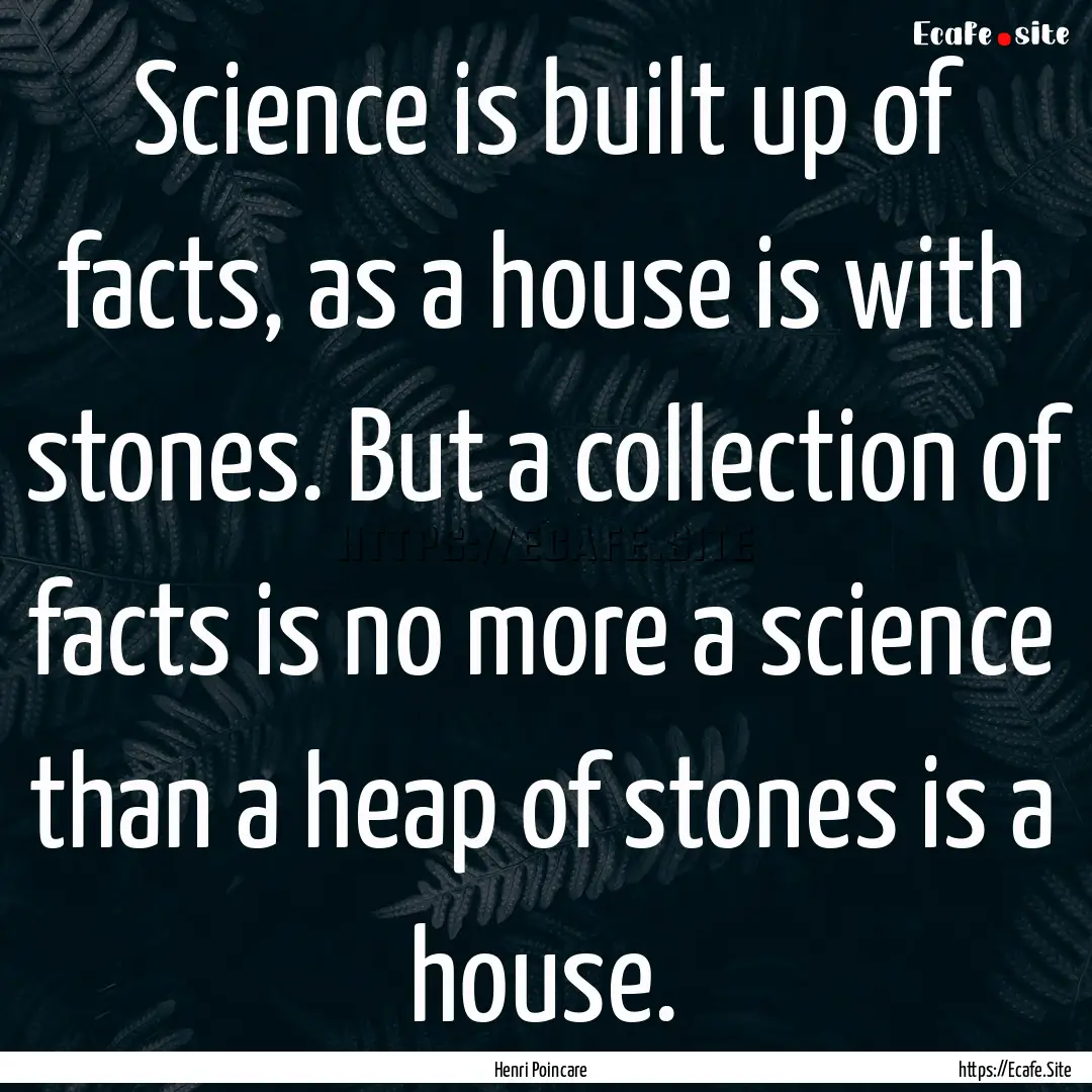 Science is built up of facts, as a house.... : Quote by Henri Poincare