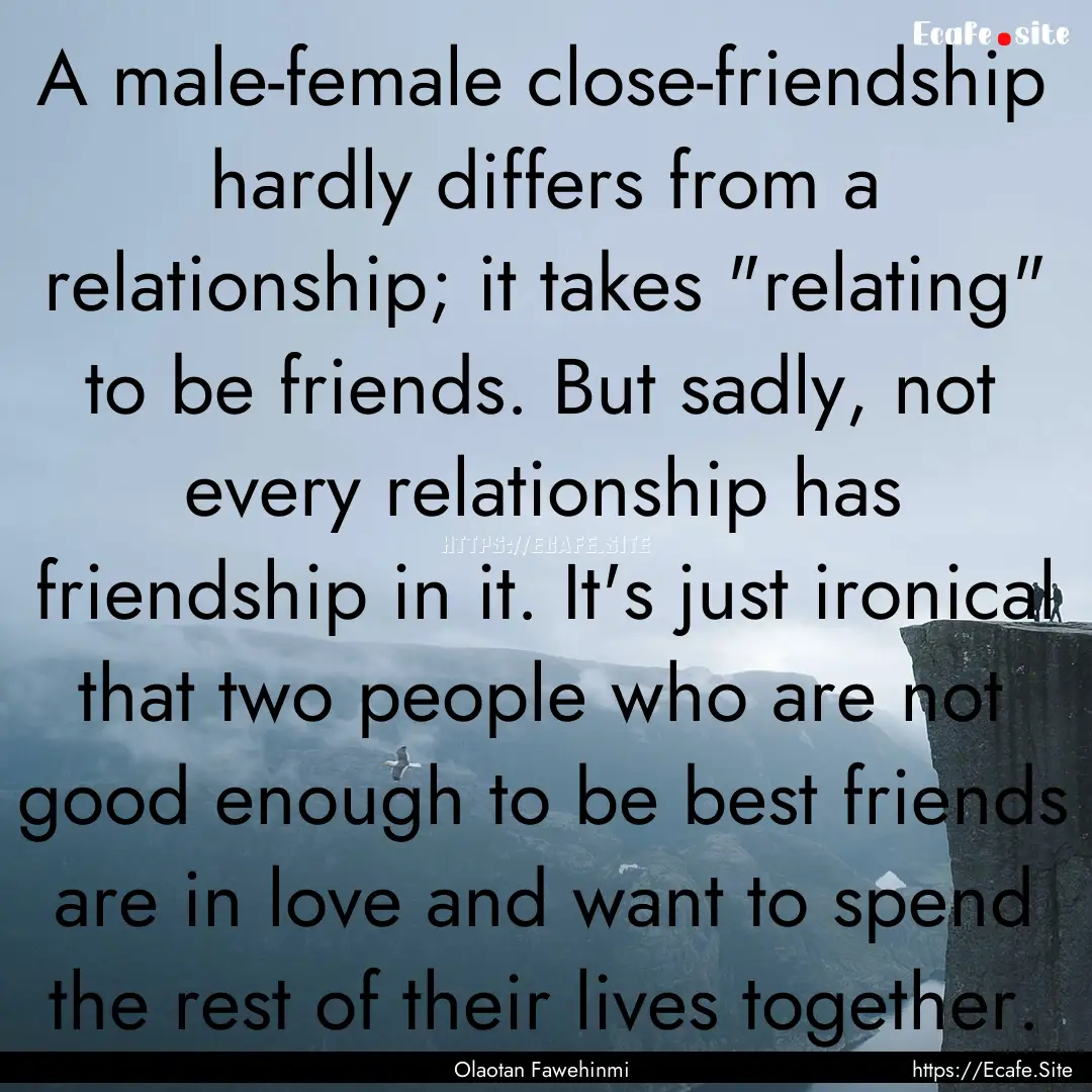 A male-female close-friendship hardly differs.... : Quote by Olaotan Fawehinmi