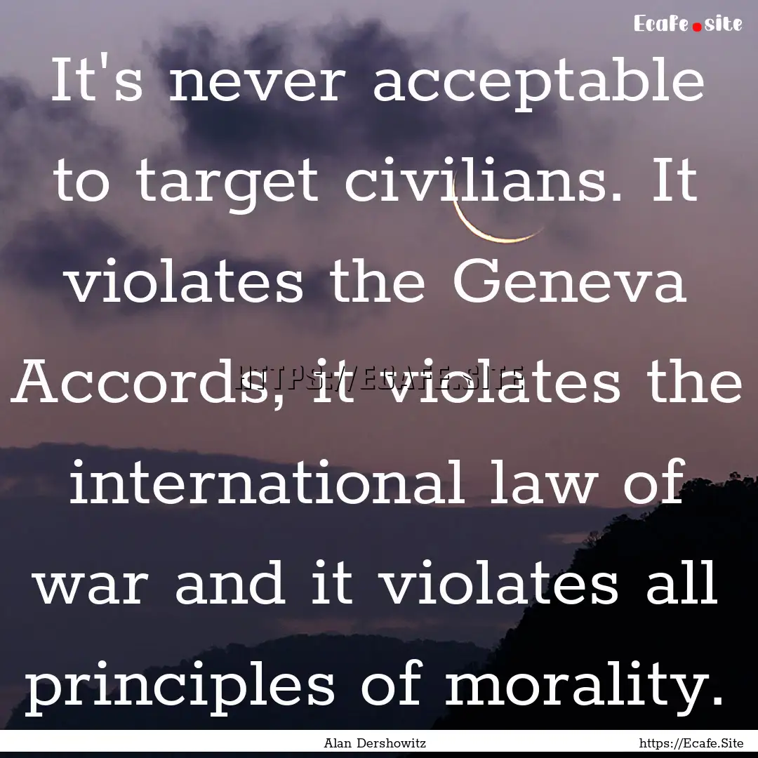 It's never acceptable to target civilians..... : Quote by Alan Dershowitz