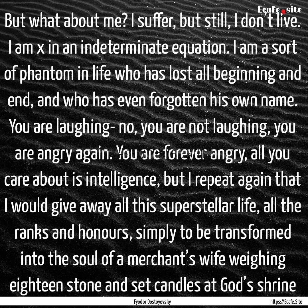 But what about me? I suffer, but still, I.... : Quote by Fyodor Dostoyevsky