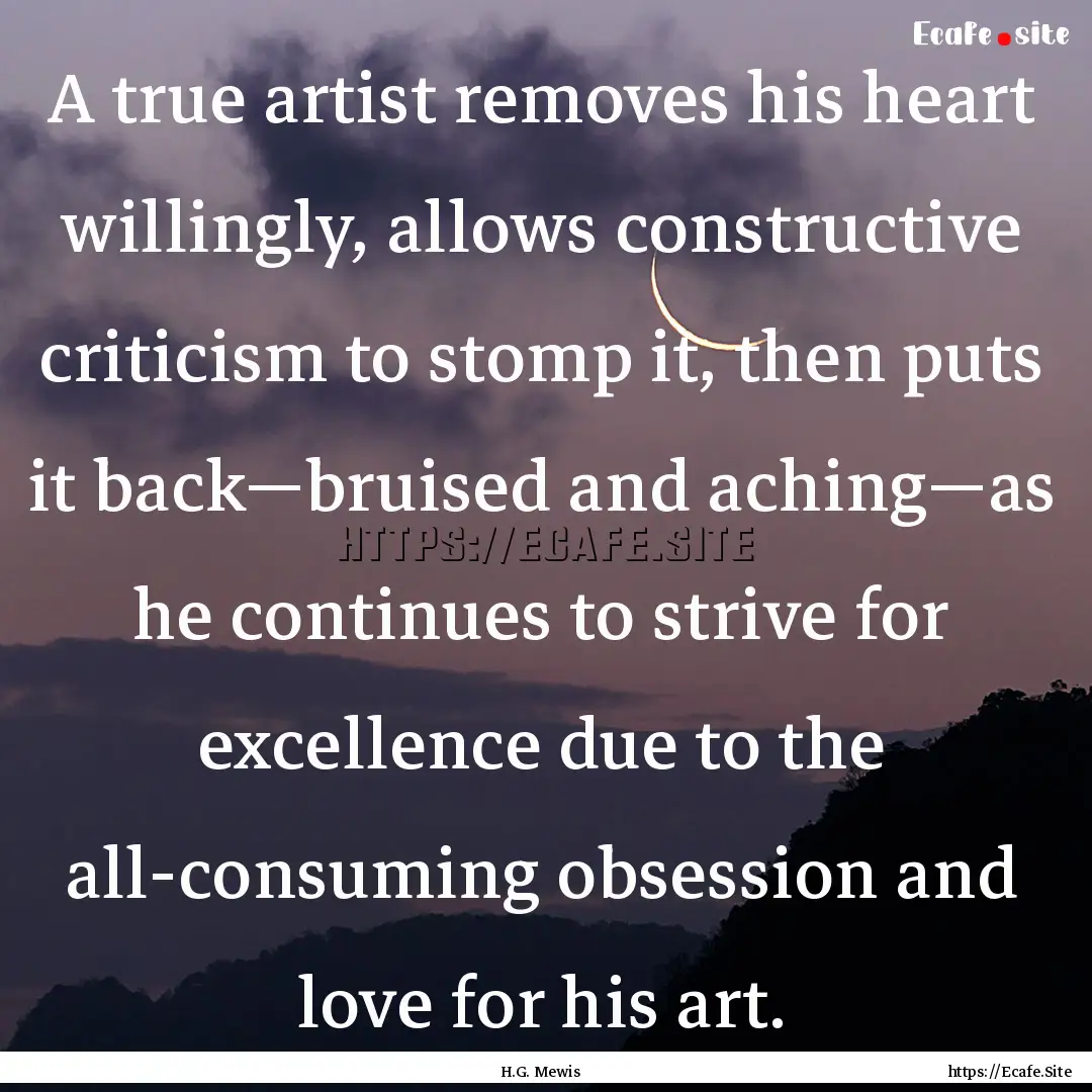 A true artist removes his heart willingly,.... : Quote by H.G. Mewis