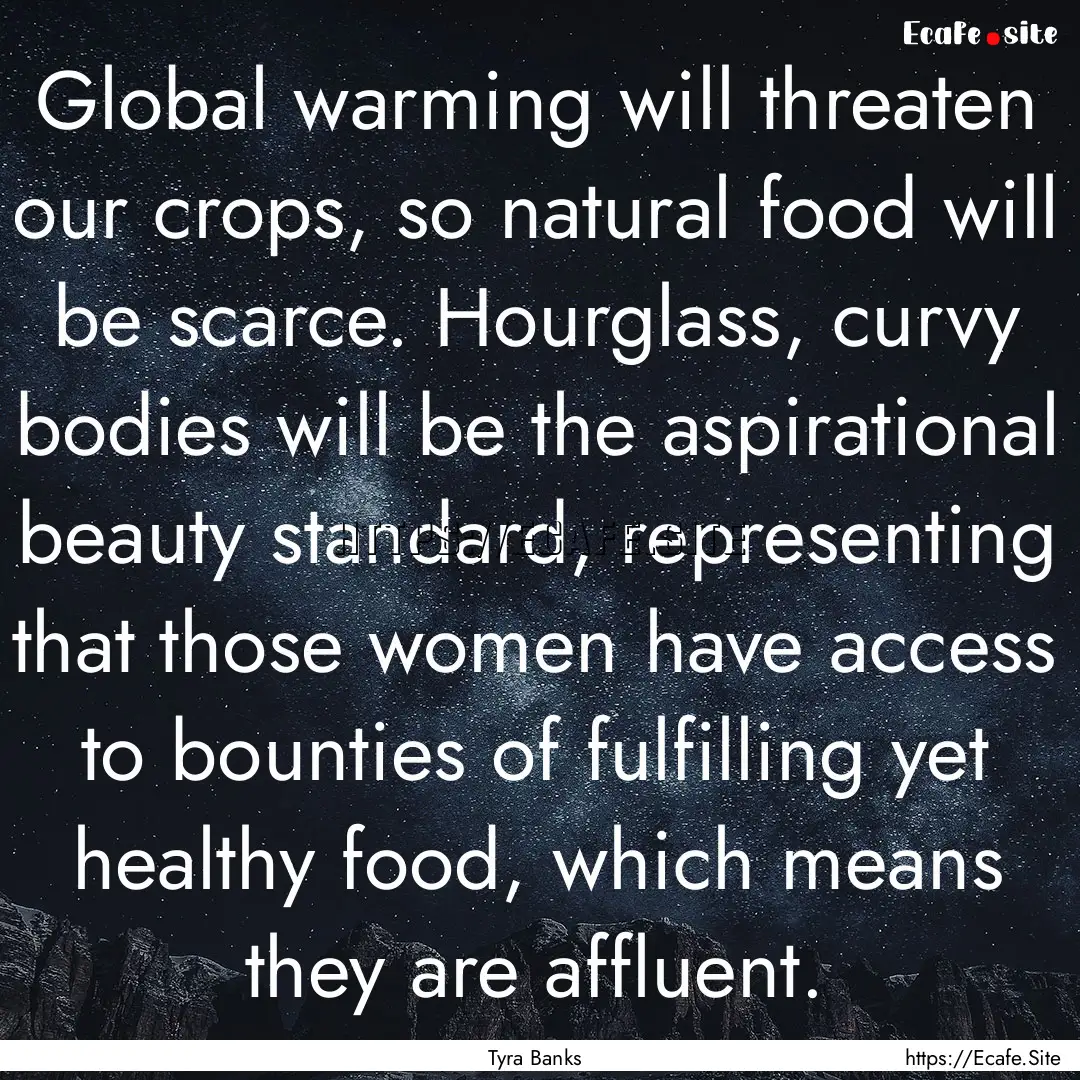 Global warming will threaten our crops, so.... : Quote by Tyra Banks