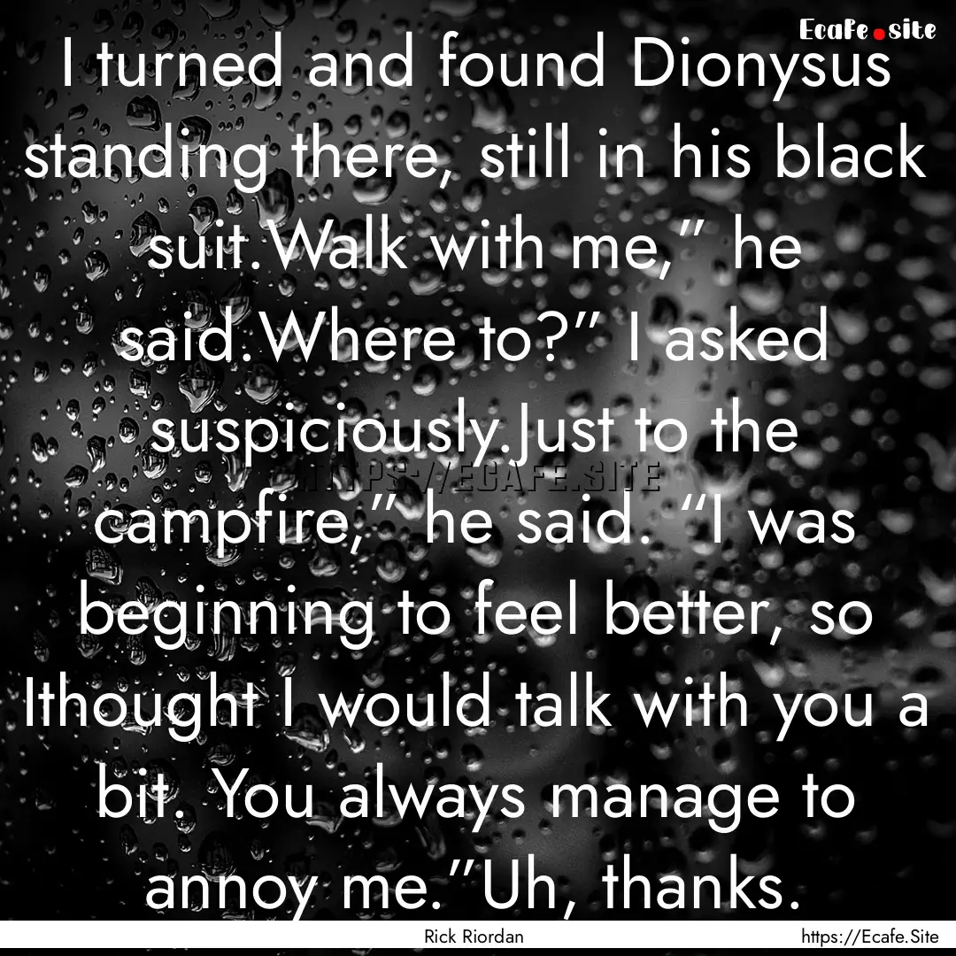 I turned and found Dionysus standing there,.... : Quote by Rick Riordan