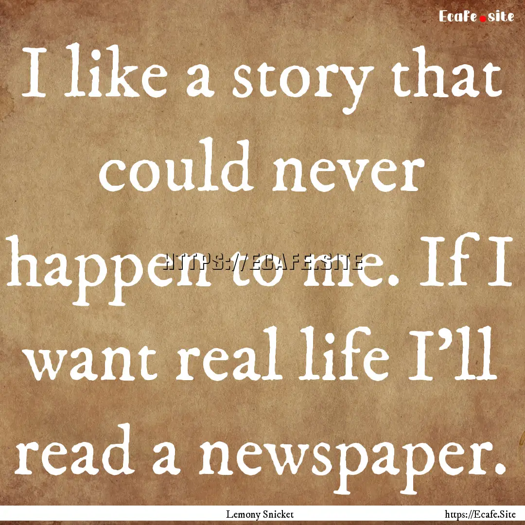 I like a story that could never happen to.... : Quote by Lemony Snicket