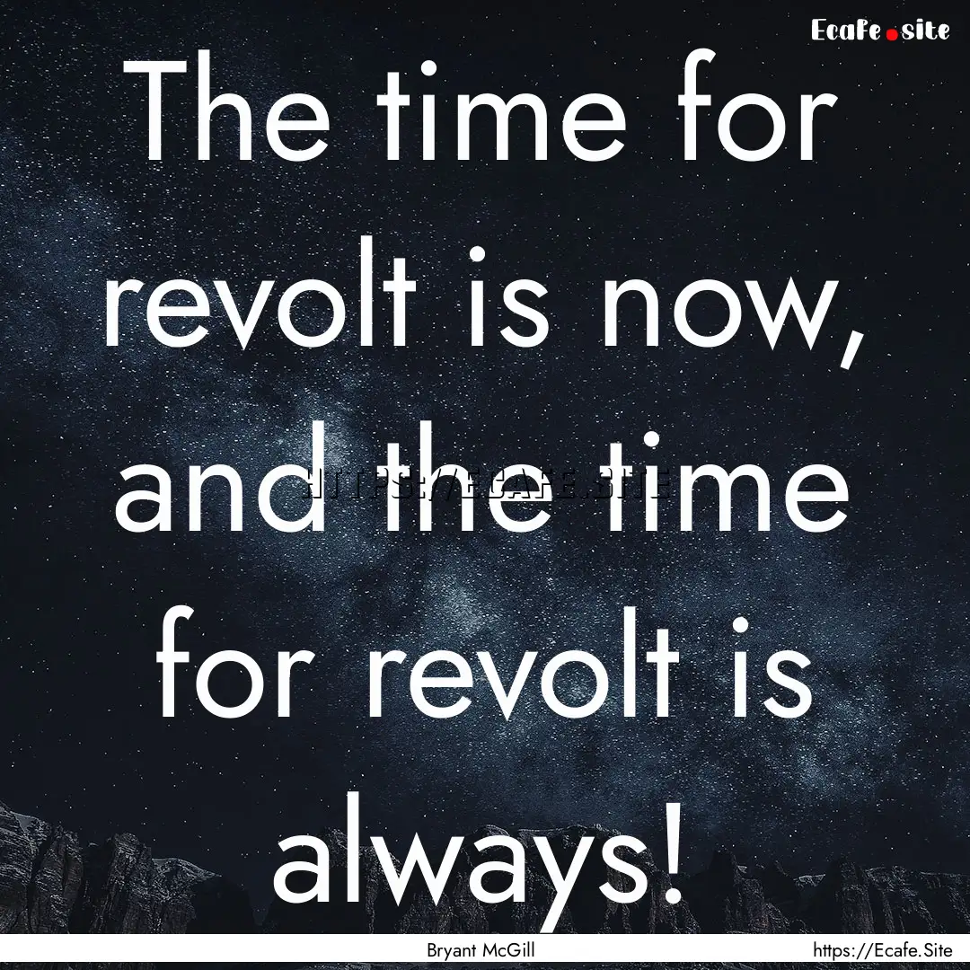 The time for revolt is now, and the time.... : Quote by Bryant McGill