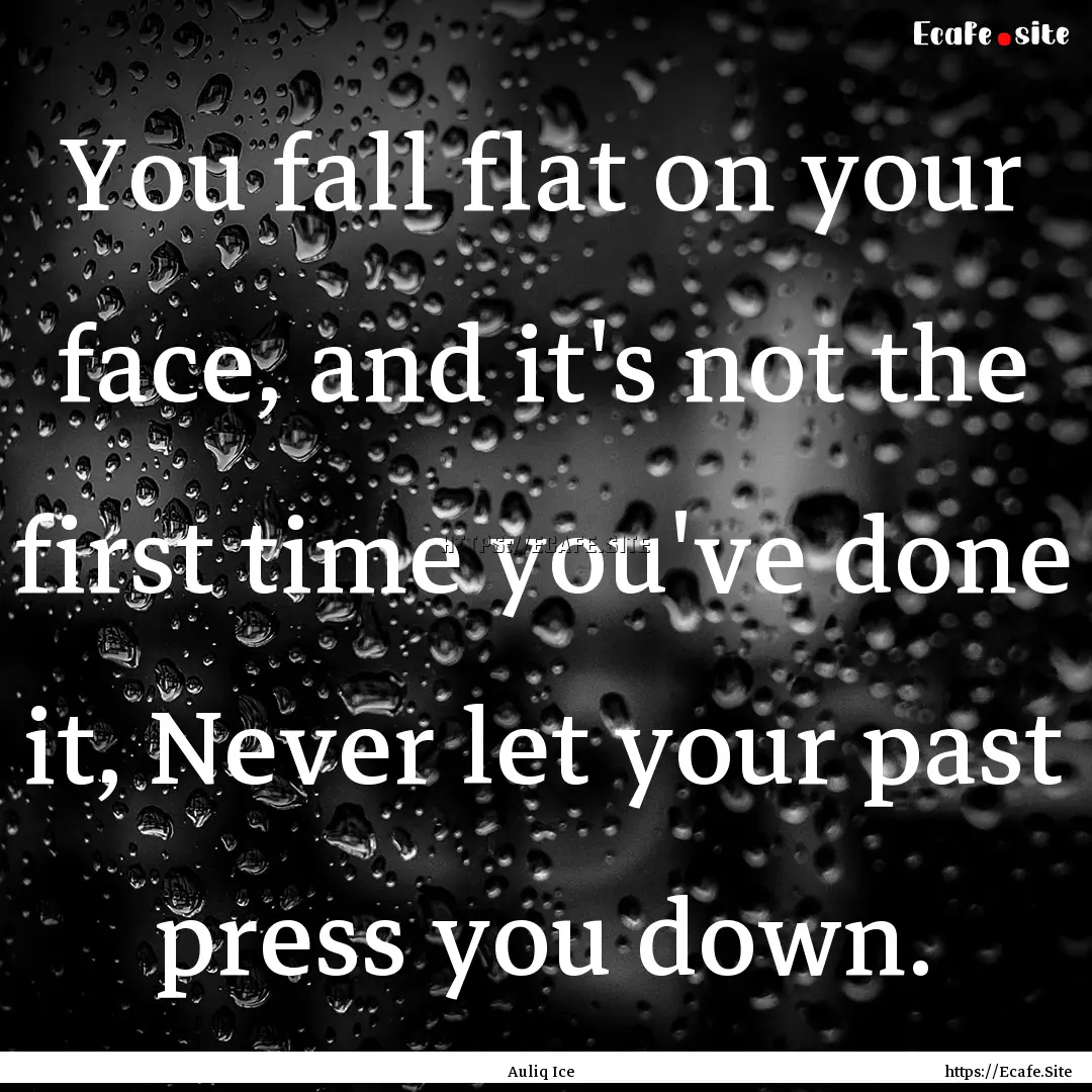 You fall flat on your face, and it's not.... : Quote by Auliq Ice