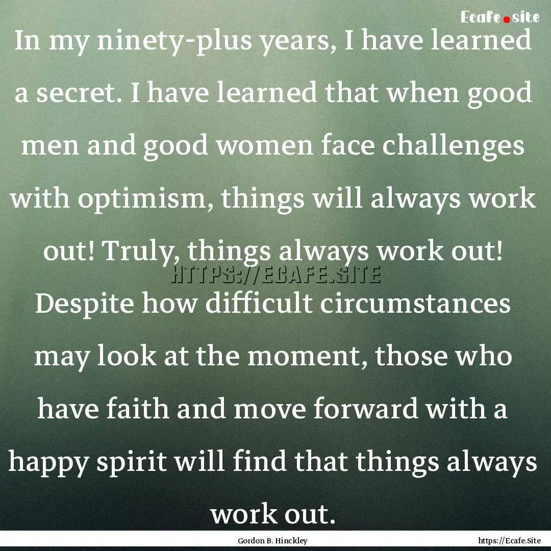 In my ninety-plus years, I have learned a.... : Quote by Gordon B. Hinckley