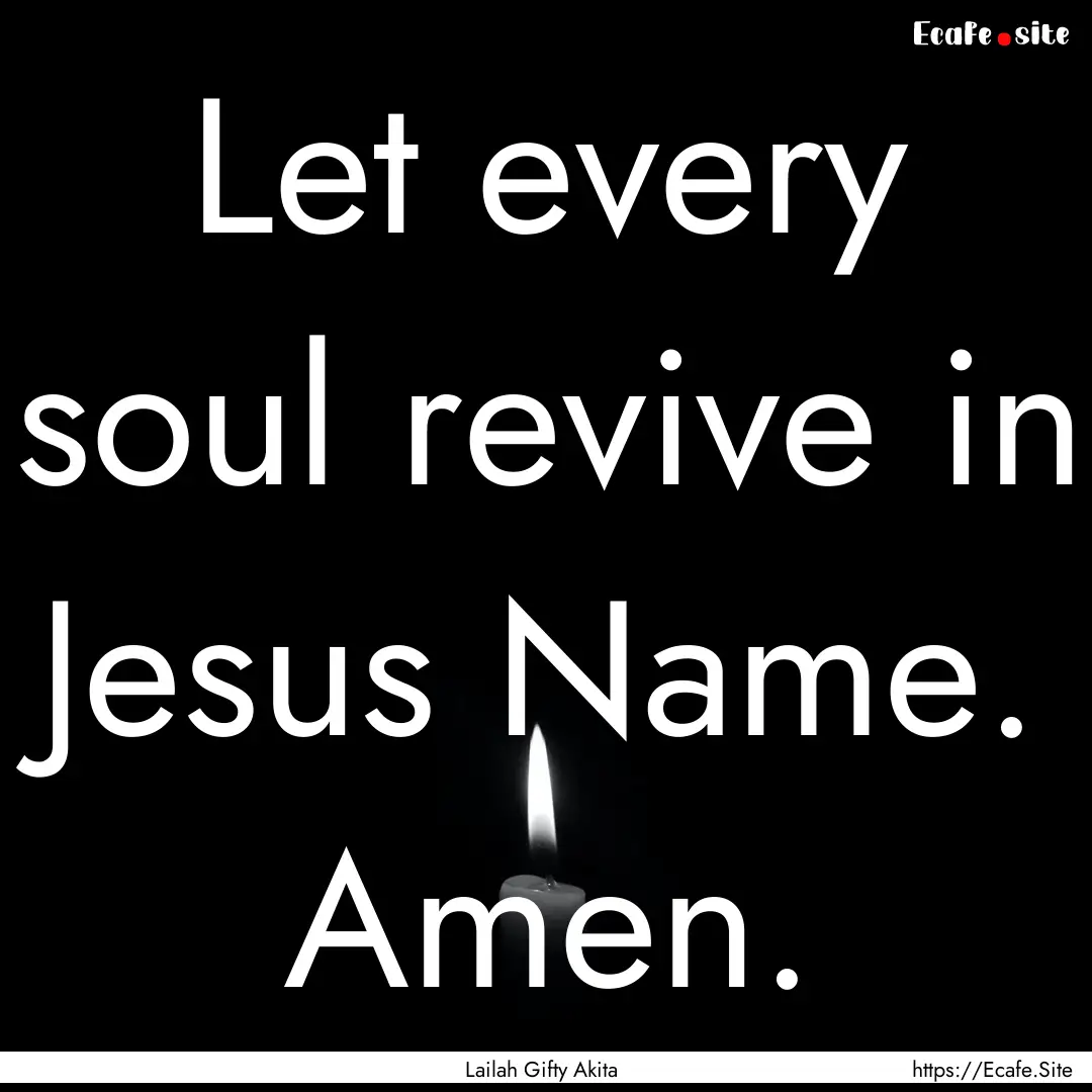 Let every soul revive in Jesus Name. Amen..... : Quote by Lailah Gifty Akita