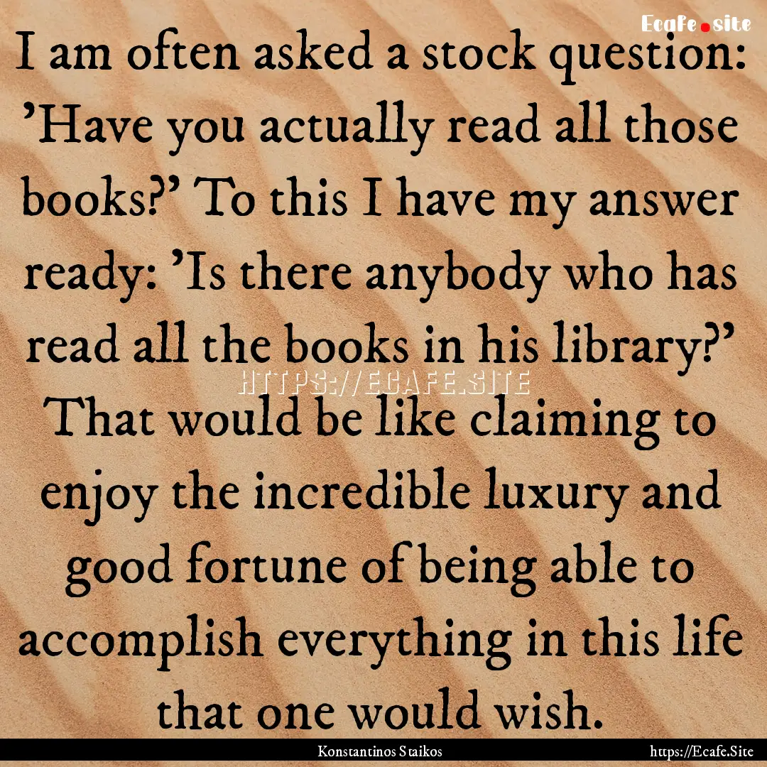 I am often asked a stock question: 'Have.... : Quote by Konstantinos Staikos