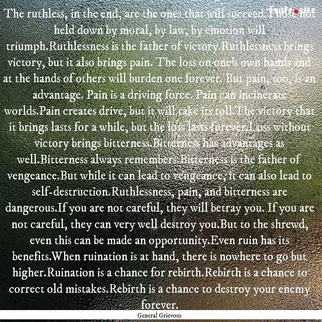 The ruthless, in the end, are the ones that.... : Quote by General Grievous