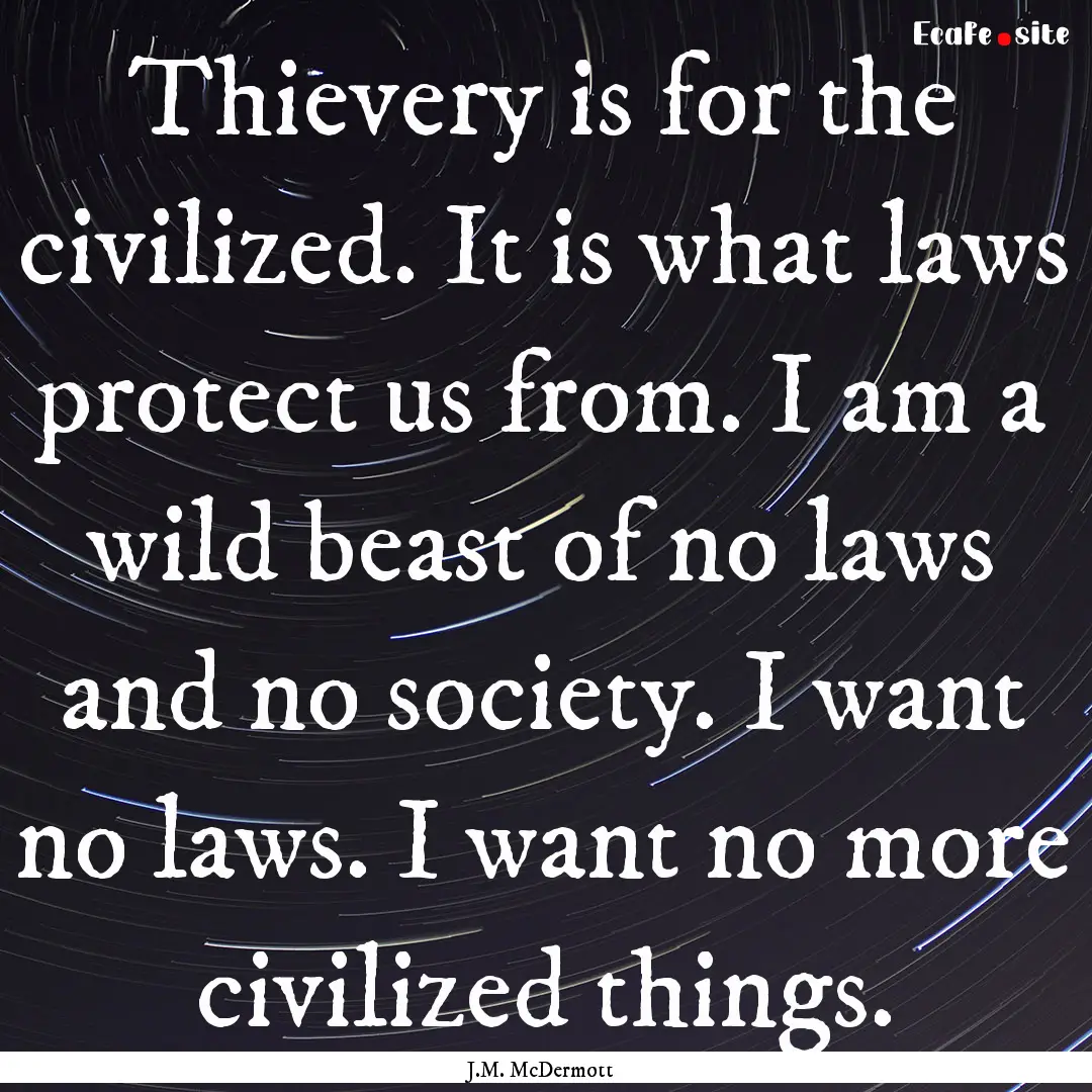 Thievery is for the civilized. It is what.... : Quote by J.M. McDermott