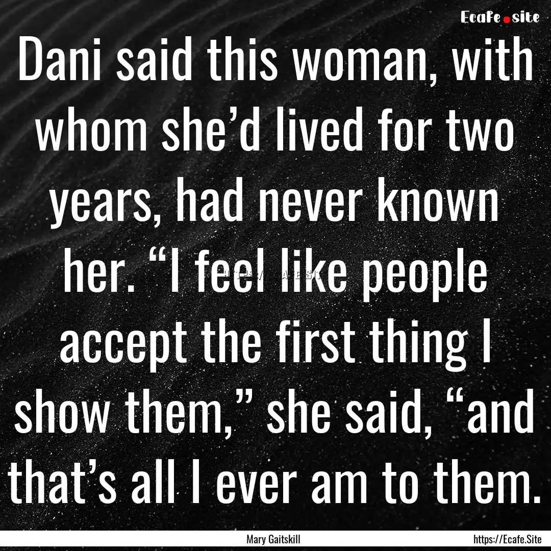 Dani said this woman, with whom she’d lived.... : Quote by Mary Gaitskill