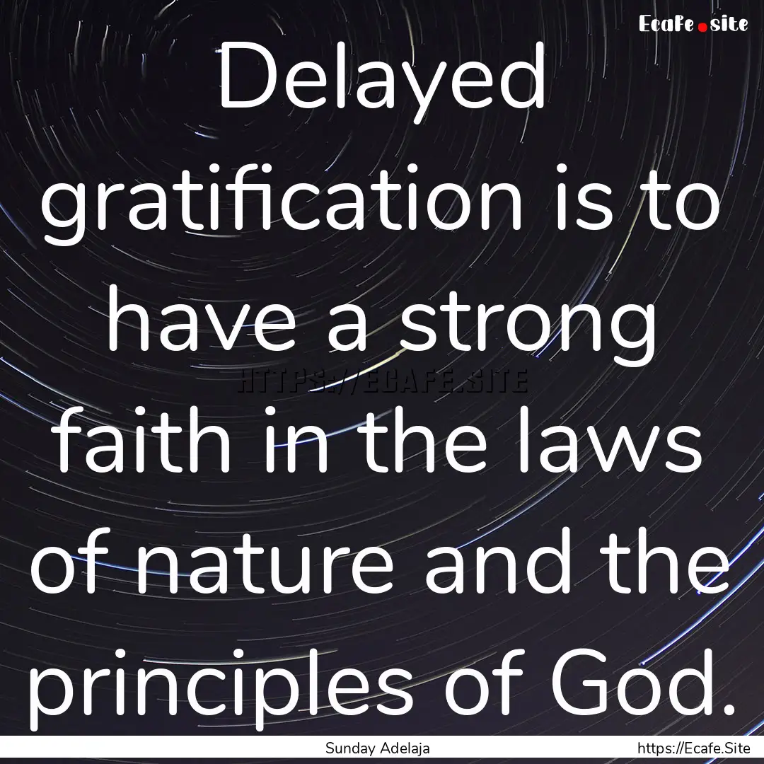 Delayed gratification is to have a strong.... : Quote by Sunday Adelaja