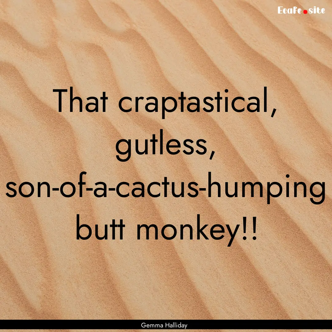 That craptastical, gutless, son-of-a-cactus-humping.... : Quote by Gemma Halliday