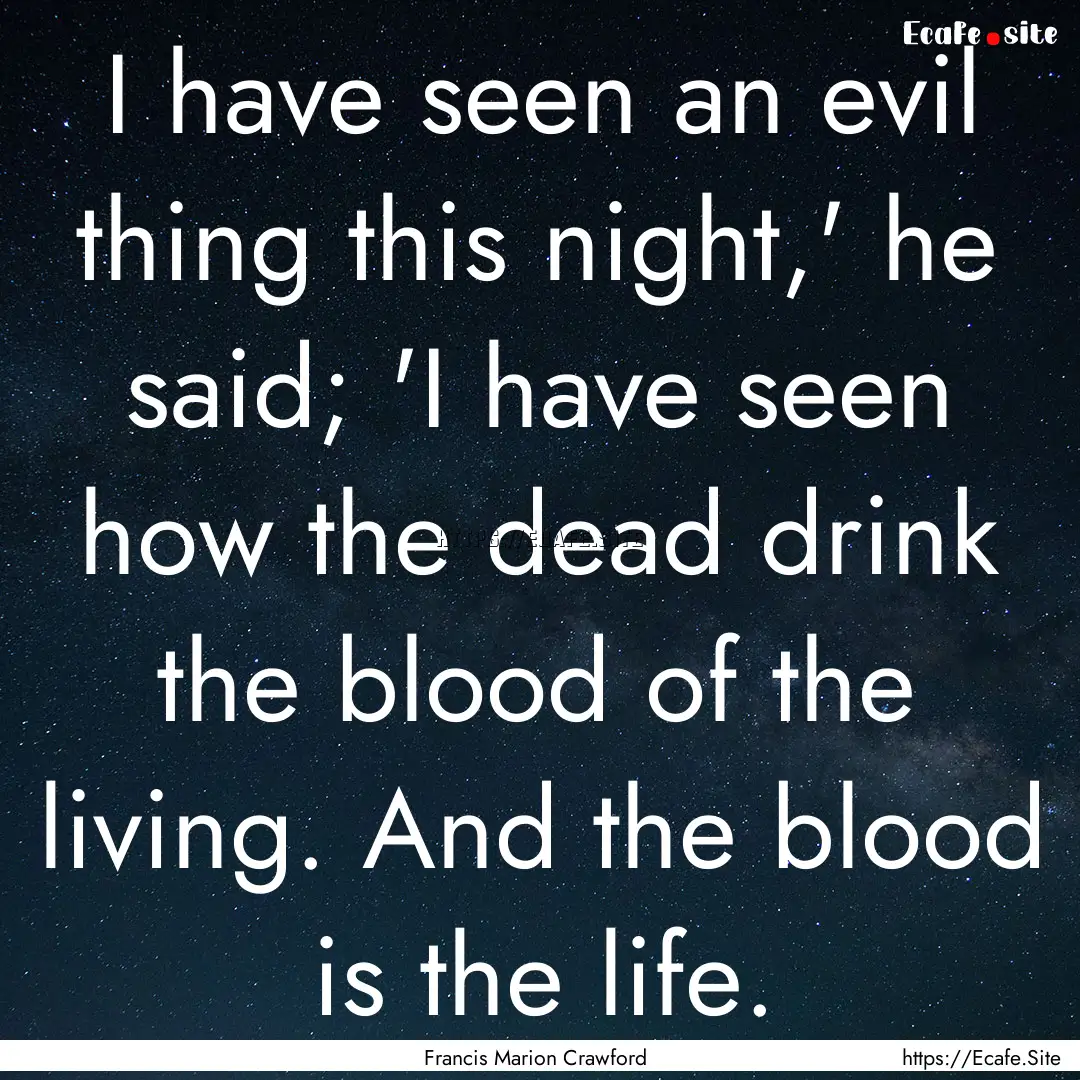 I have seen an evil thing this night,' he.... : Quote by Francis Marion Crawford