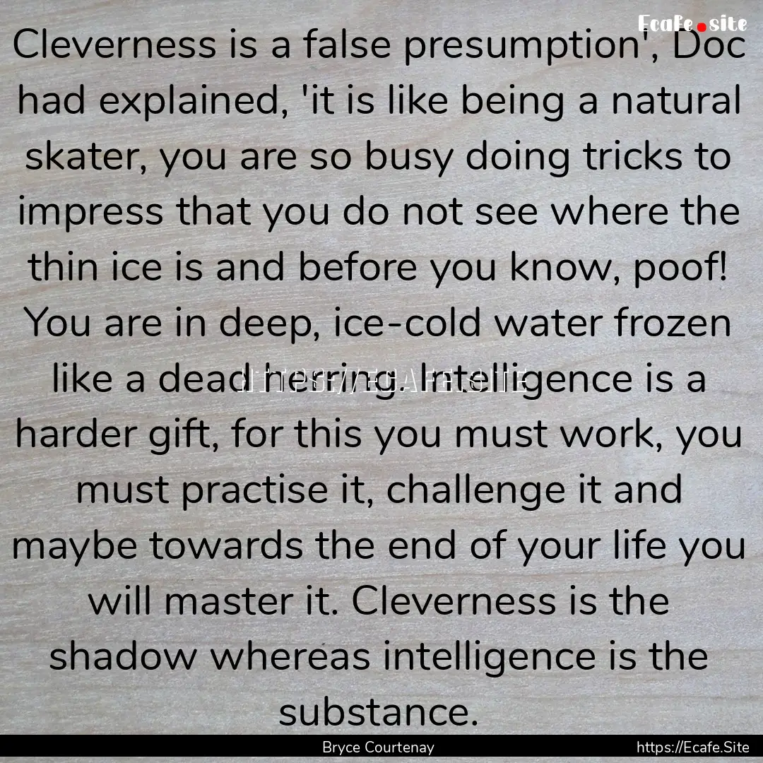 Cleverness is a false presumption', Doc had.... : Quote by Bryce Courtenay