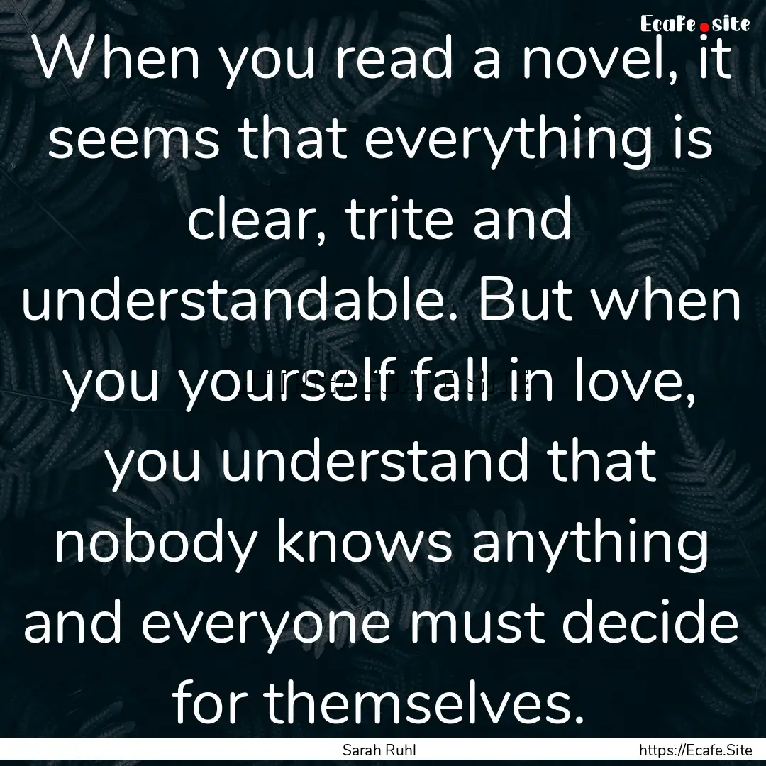 When you read a novel, it seems that everything.... : Quote by Sarah Ruhl