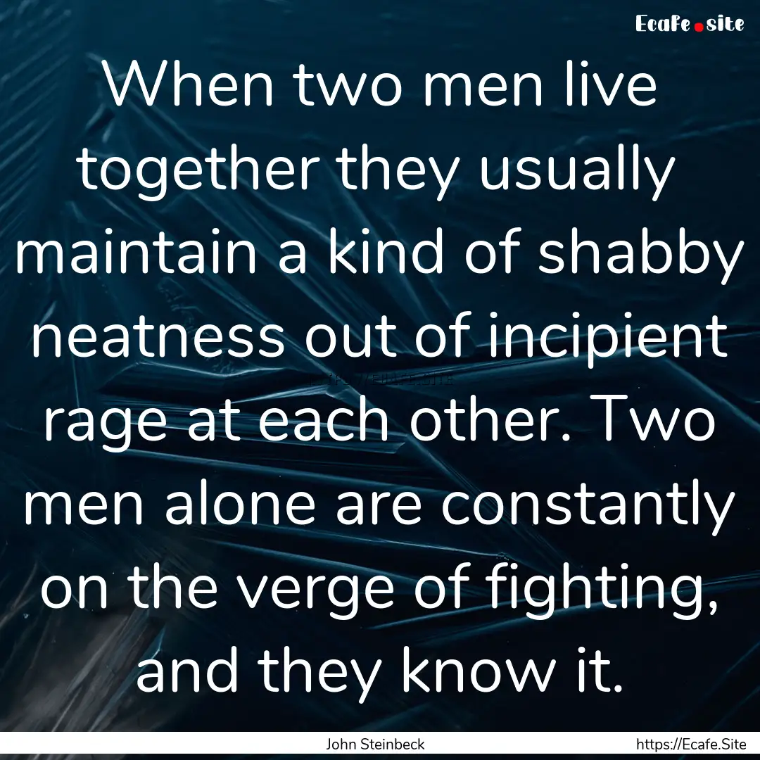 When two men live together they usually maintain.... : Quote by John Steinbeck