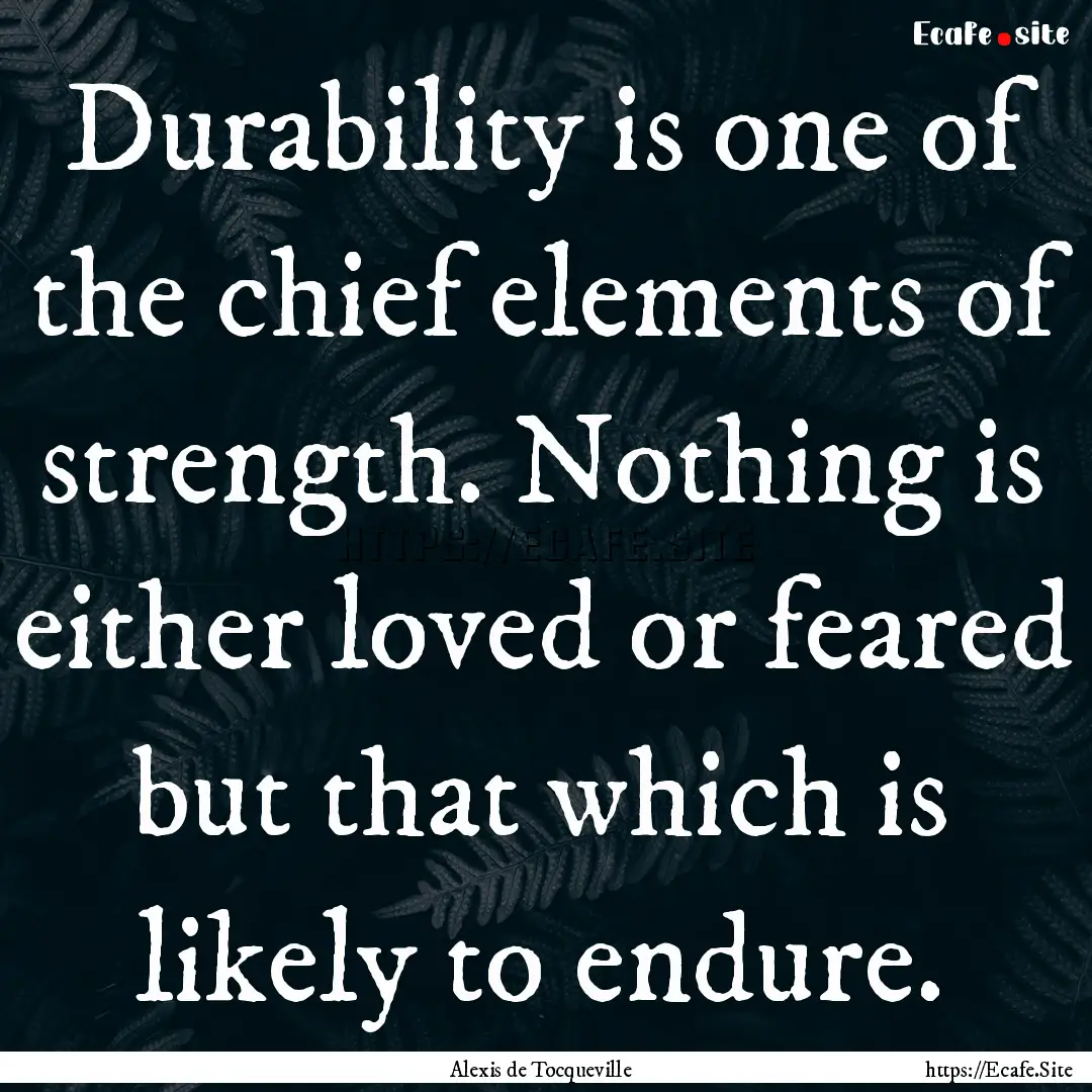 Durability is one of the chief elements of.... : Quote by Alexis de Tocqueville