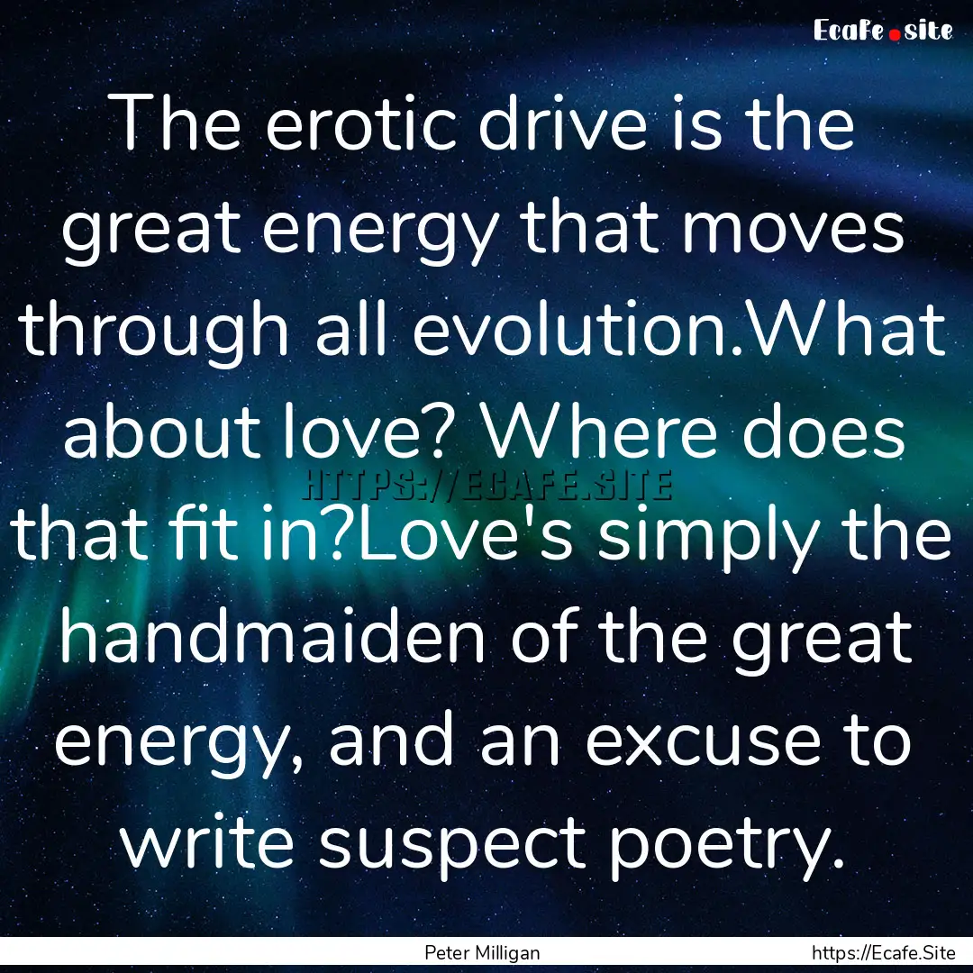 The erotic drive is the great energy that.... : Quote by Peter Milligan