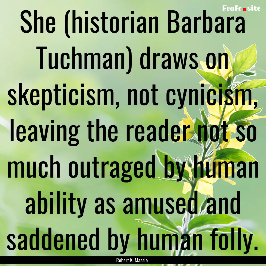 She (historian Barbara Tuchman) draws on.... : Quote by Robert K. Massie