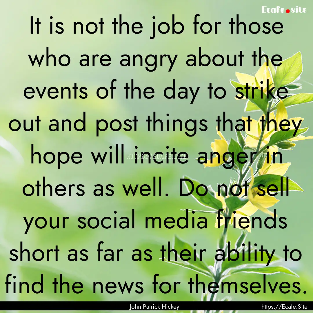 It is not the job for those who are angry.... : Quote by John Patrick Hickey