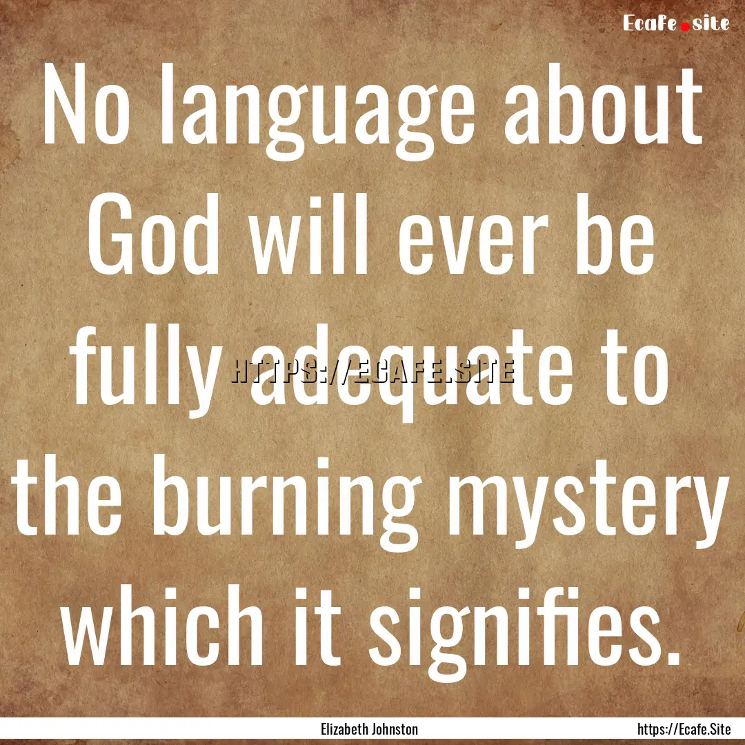 No language about God will ever be fully.... : Quote by Elizabeth Johnston