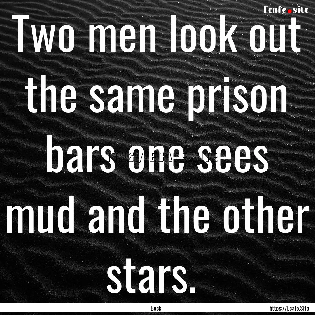 Two men look out the same prison bars one.... : Quote by Beck