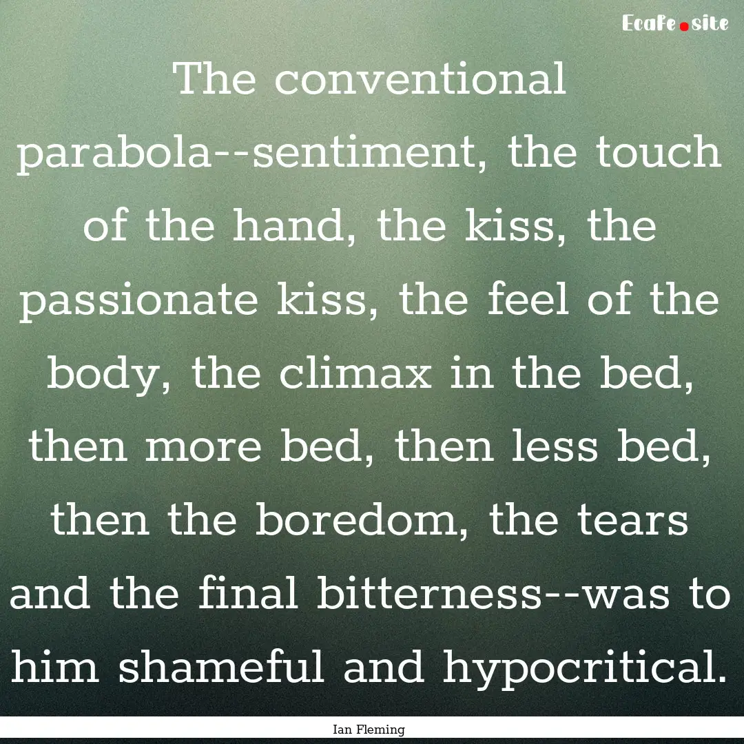 The conventional parabola--sentiment, the.... : Quote by Ian Fleming