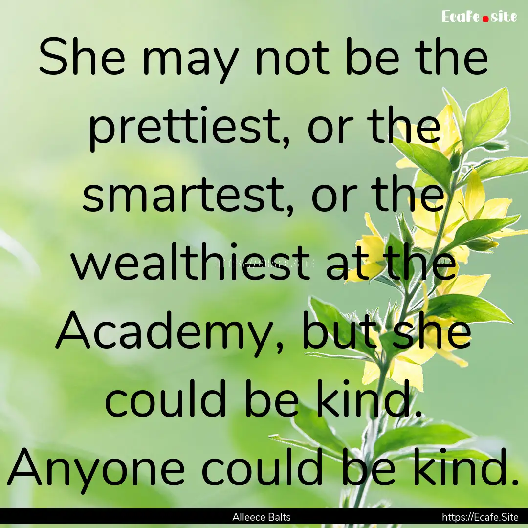 She may not be the prettiest, or the smartest,.... : Quote by Alleece Balts