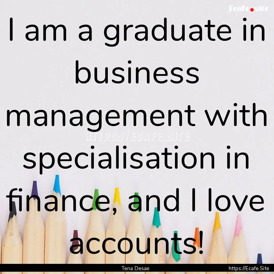 I am a graduate in business management with.... : Quote by Tena Desae