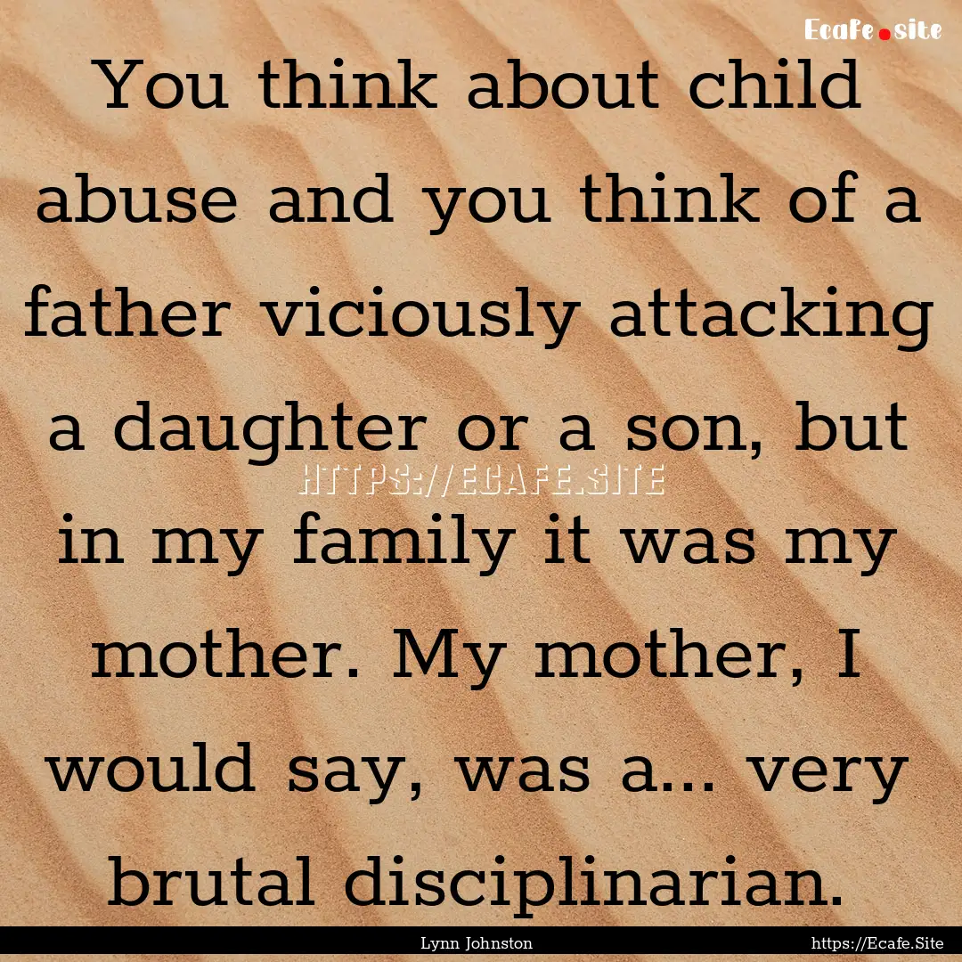 You think about child abuse and you think.... : Quote by Lynn Johnston