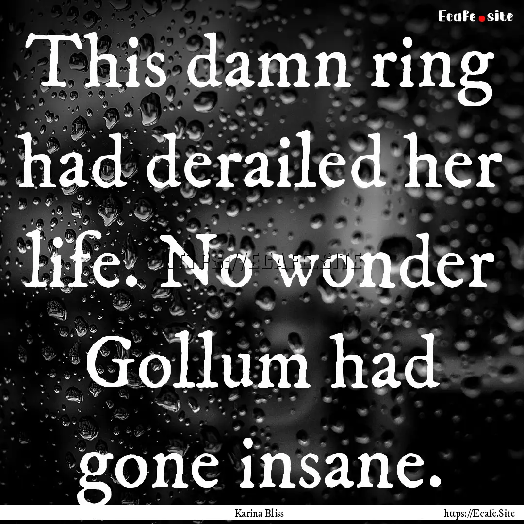 This damn ring had derailed her life. No.... : Quote by Karina Bliss